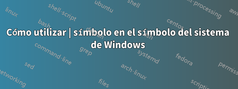 Cómo utilizar | símbolo en el símbolo del sistema de Windows