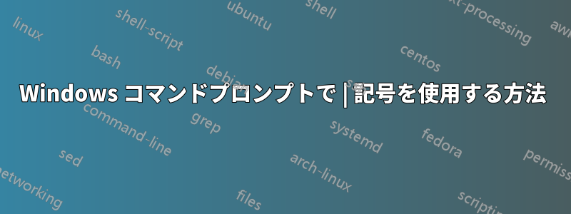 Windows コマンドプロンプトで | 記号を使用する方法