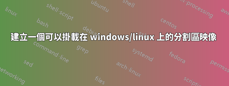 建立一個可以掛載在 windows/linux 上的分割區映像