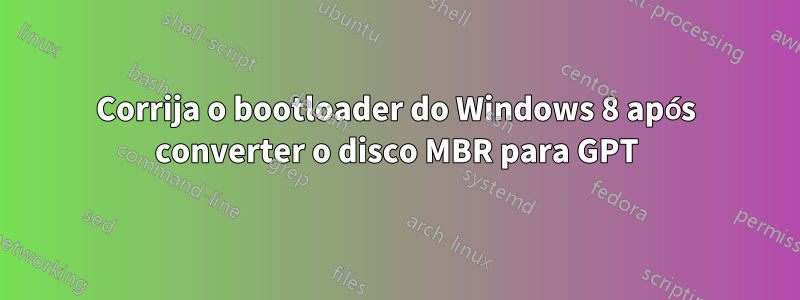 Corrija o bootloader do Windows 8 após converter o disco MBR para GPT