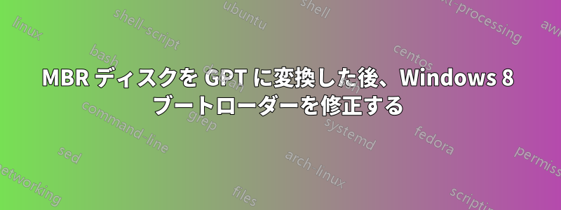 MBR ディスクを GPT に変換した後、Windows 8 ブートローダーを修正する