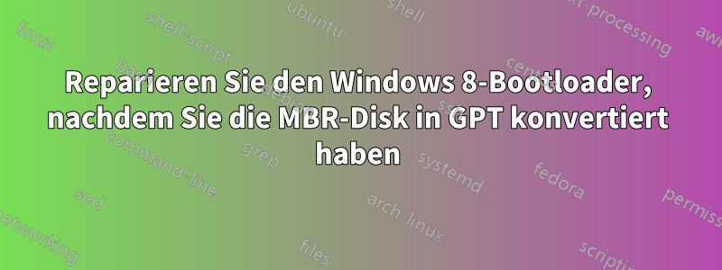 Reparieren Sie den Windows 8-Bootloader, nachdem Sie die MBR-Disk in GPT konvertiert haben