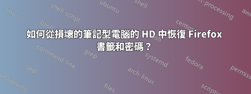 如何從損壞的筆記型電腦的 HD 中恢復 Firefox 書籤和密碼？