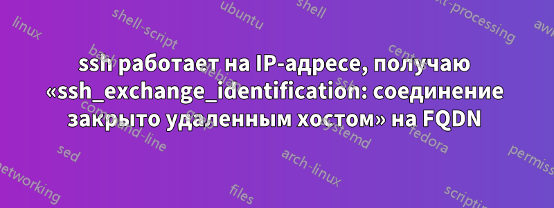 ssh работает на IP-адресе, получаю «ssh_exchange_identification: соединение закрыто удаленным хостом» на FQDN