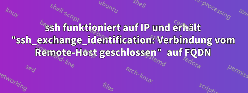 ssh funktioniert auf IP und erhält "ssh_exchange_identification: Verbindung vom Remote-Host geschlossen" auf FQDN