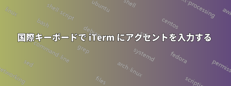 国際キーボードで iTerm にアクセントを入力する