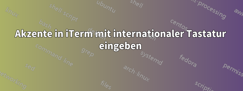 Akzente in iTerm mit internationaler Tastatur eingeben