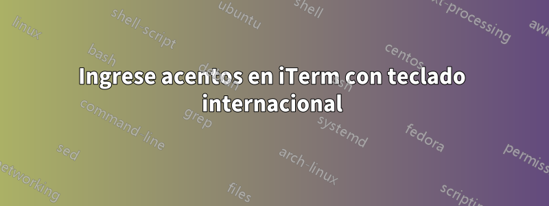 Ingrese acentos en iTerm con teclado internacional