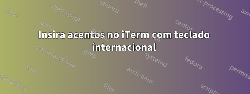 Insira acentos no iTerm com teclado internacional