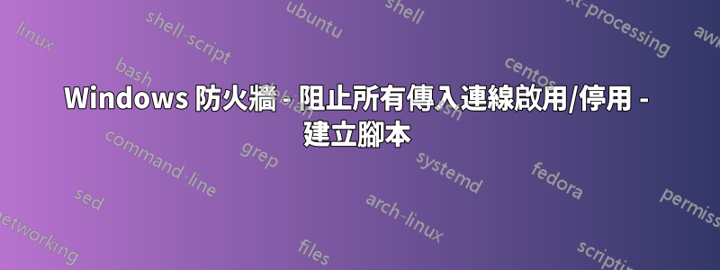 Windows 防火牆 - 阻止所有傳入連線啟用/停用 - 建立腳本