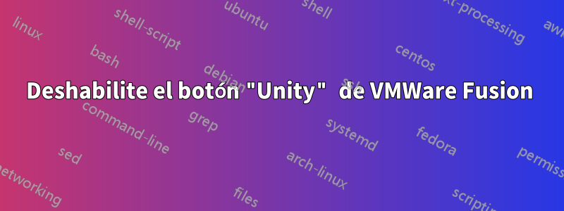 Deshabilite el botón "Unity" de VMWare Fusion