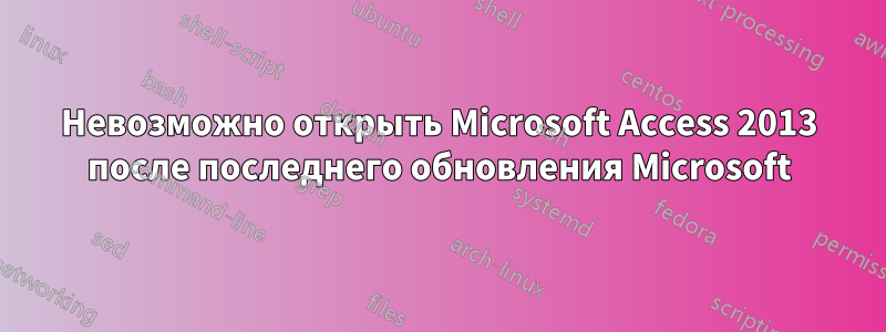 Невозможно открыть Microsoft Access 2013 после последнего обновления Microsoft