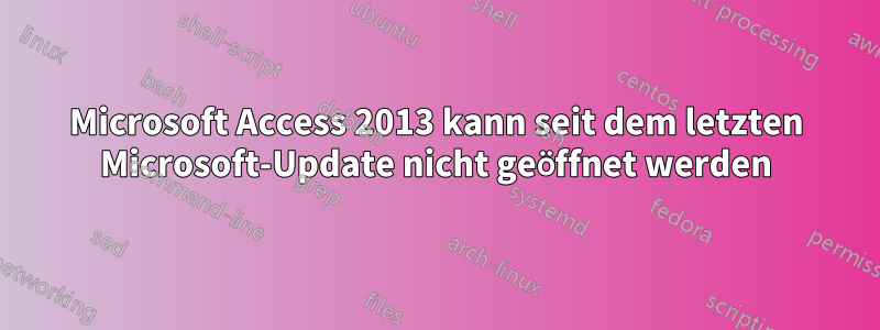 Microsoft Access 2013 kann seit dem letzten Microsoft-Update nicht geöffnet werden