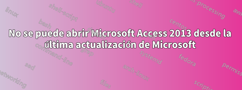 No se puede abrir Microsoft Access 2013 desde la última actualización de Microsoft