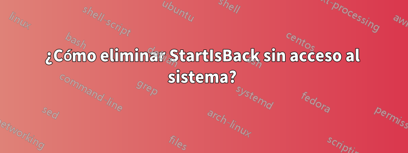 ¿Cómo eliminar StartIsBack sin acceso al sistema?