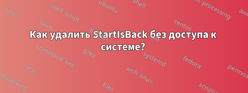 Как удалить StartIsBack без доступа к системе?