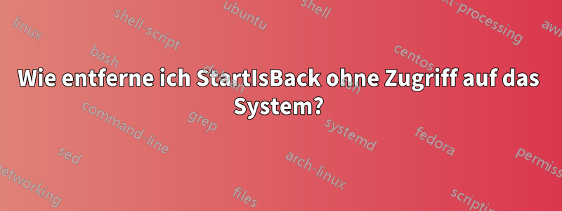 Wie entferne ich StartIsBack ohne Zugriff auf das System?