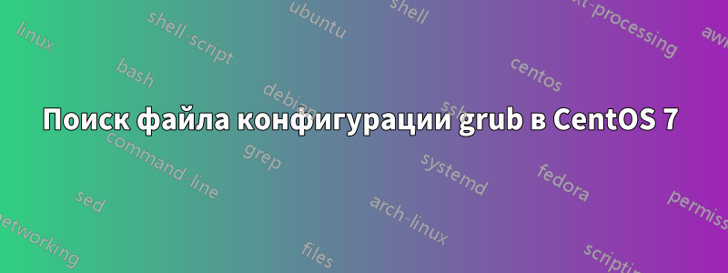 Поиск файла конфигурации grub в CentOS 7