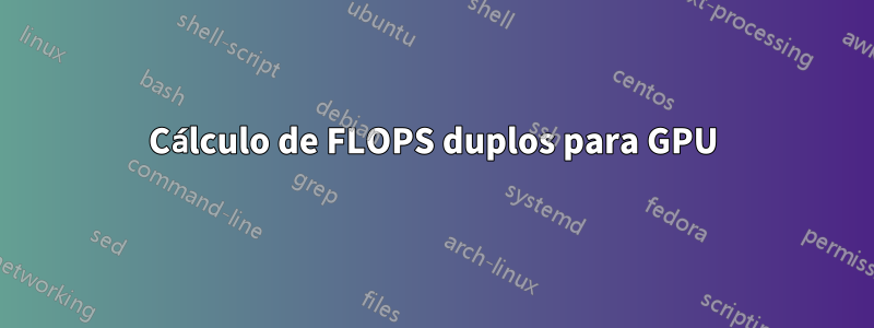 Cálculo de FLOPS duplos para GPU