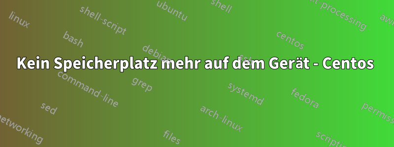 Kein Speicherplatz mehr auf dem Gerät - Centos