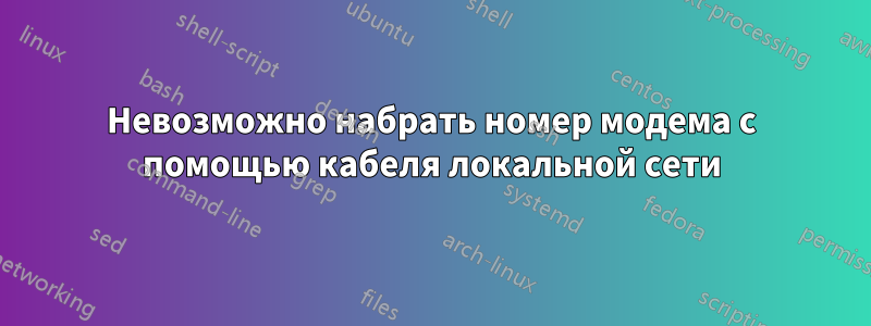 Невозможно набрать номер модема с помощью кабеля локальной сети