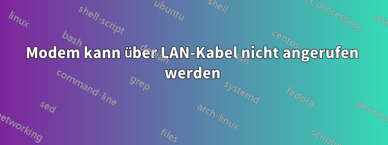 Modem kann über LAN-Kabel nicht angerufen werden