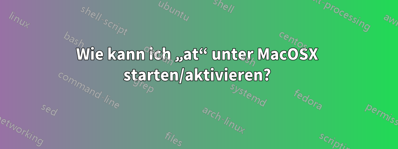 Wie kann ich „at“ unter MacOSX starten/aktivieren?