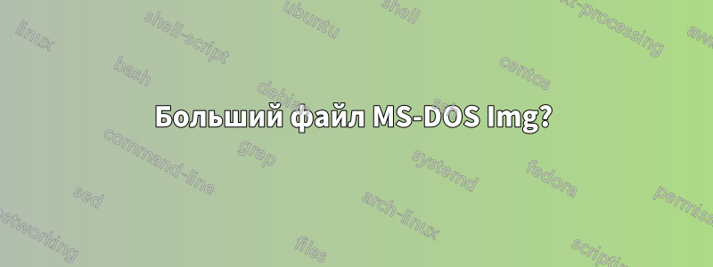 Больший файл MS-DOS Img?