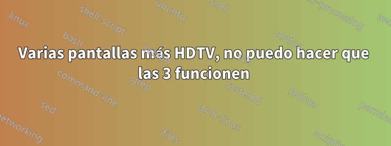 Varias pantallas más HDTV, no puedo hacer que las 3 funcionen