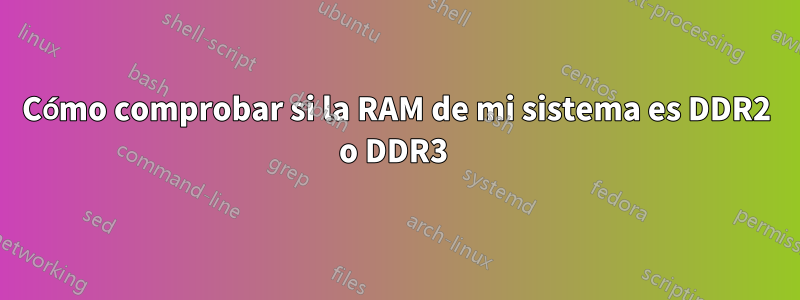 Cómo comprobar si la RAM de mi sistema es DDR2 o DDR3 