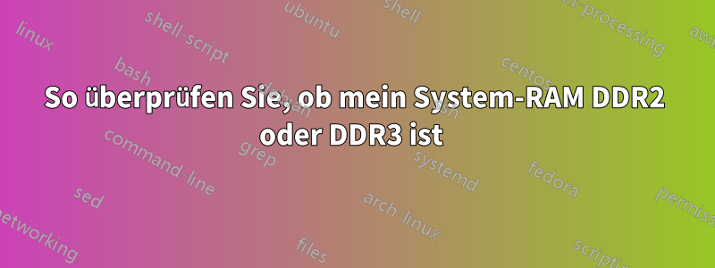 So überprüfen Sie, ob mein System-RAM DDR2 oder DDR3 ist 