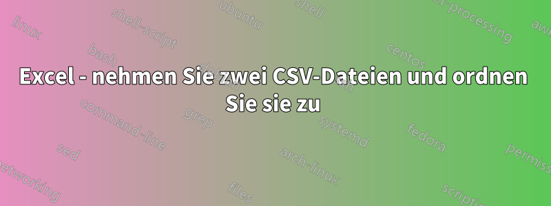 Excel - nehmen Sie zwei CSV-Dateien und ordnen Sie sie zu