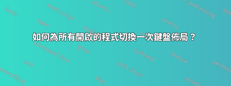 如何為所有開啟的程式切換一次鍵盤佈局？