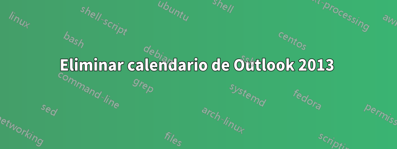 Eliminar calendario de Outlook 2013