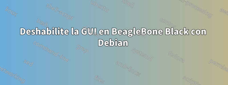 Deshabilite la GUI en BeagleBone Black con Debian