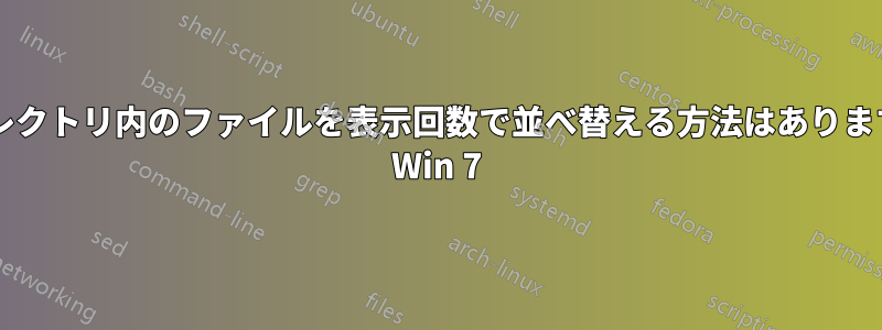 ディレクトリ内のファイルを表示回数で並べ替える方法はありますか? Win 7