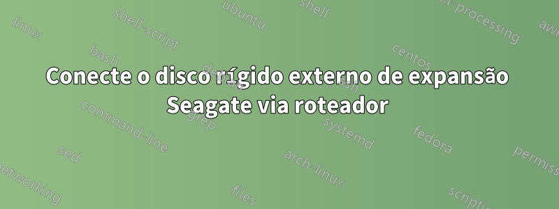 Conecte o disco rígido externo de expansão Seagate via roteador