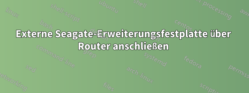 Externe Seagate-Erweiterungsfestplatte über Router anschließen