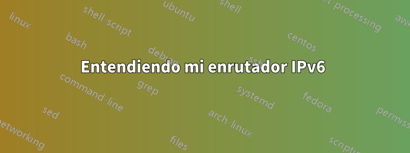 Entendiendo mi enrutador IPv6