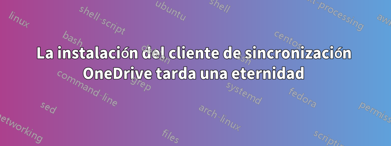 La instalación del cliente de sincronización OneDrive tarda una eternidad