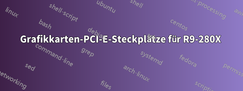 Grafikkarten-PCI-E-Steckplätze für R9-280X