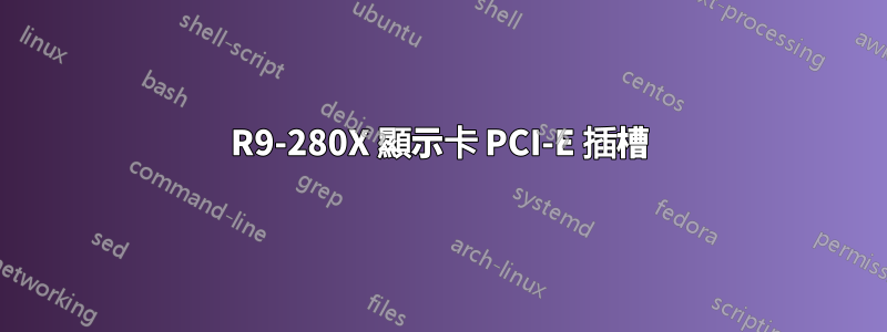 R9-280X 顯示卡 PCI-E 插槽