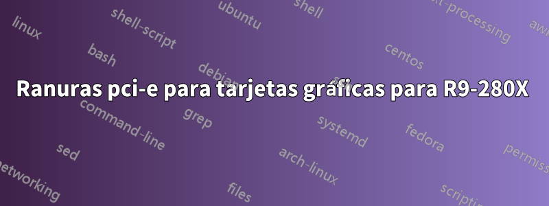 Ranuras pci-e para tarjetas gráficas para R9-280X