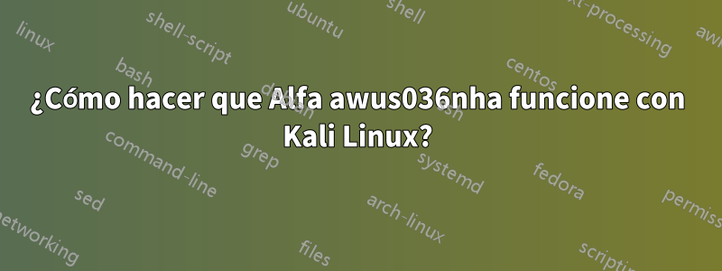 ¿Cómo hacer que Alfa awus036nha funcione con Kali Linux?