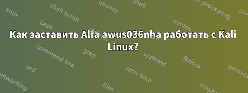 Как заставить Alfa awus036nha работать с Kali Linux?