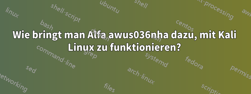 Wie bringt man Alfa awus036nha dazu, mit Kali Linux zu funktionieren?