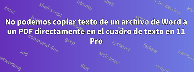 No podemos copiar texto de un archivo de Word a un PDF directamente en el cuadro de texto en 11 Pro