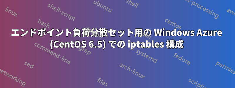 エンドポイント負荷分散セット用の Windows Azure (CentOS 6.5) での iptables 構成