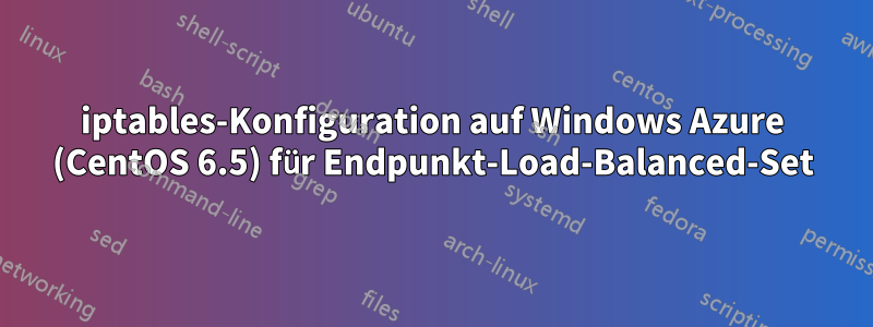 iptables-Konfiguration auf Windows Azure (CentOS 6.5) für Endpunkt-Load-Balanced-Set