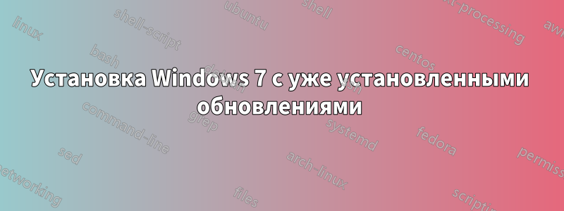 Установка Windows 7 с уже установленными обновлениями